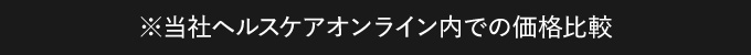 ※当社ヘルスケアオンライン内での価格比較