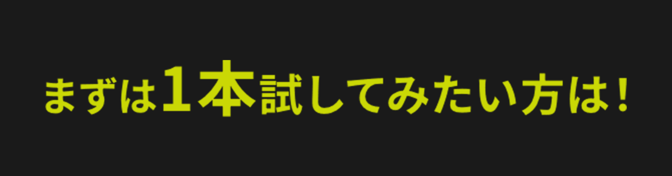 まずは1本試してみたい方は！